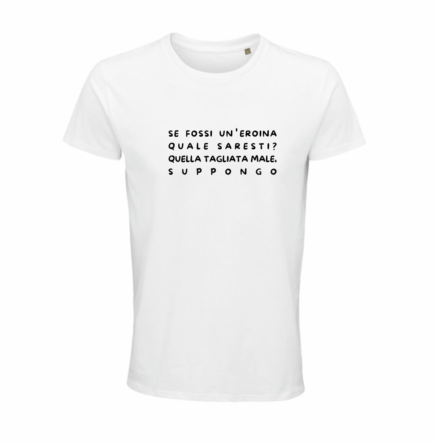 Maglietta “Se fossi un’eroina quale saresti? Quella tagliata male, suppongo”
