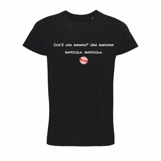 Maglietta "Cos'è una banana? Una badonna  bapiccola, bapiccola"